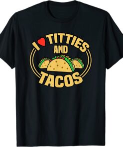 I Love Titties and Tacos Tee Shirt