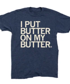 I Put Butter on my Butter Tee Shirt