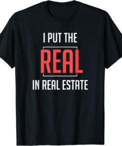 I Put The Real In Real Estate Tee Shirt