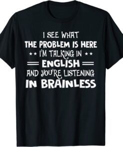I See What The Problem Is Here I’m Talking In English And Tee Shirt