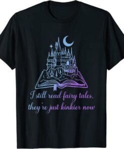 I Still Read Fairy Tales They're Just Kinkier Now Apparel Tee shirt