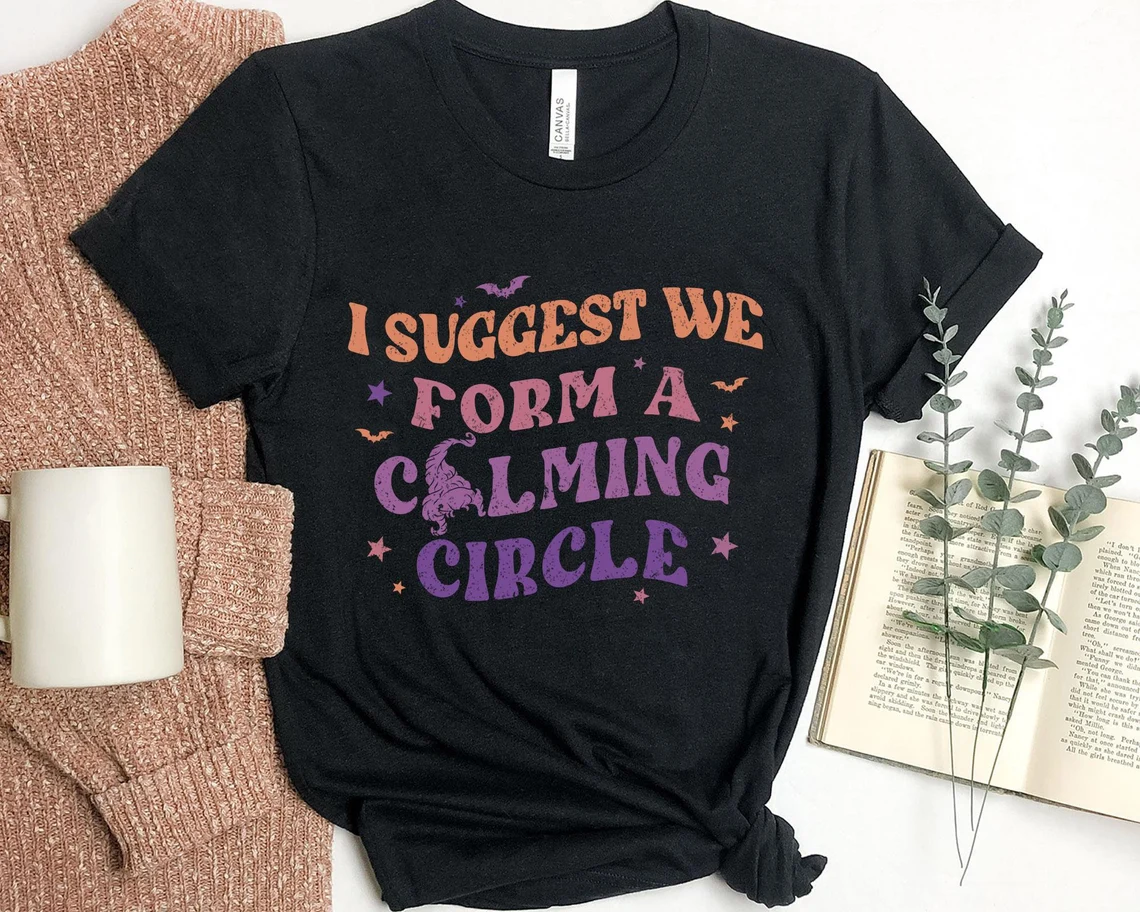 I Suggest We Form A Calming Circle Mary Sanderson Hocus Pocus Halloween Tee Shirt I Suggest We Form A Calming Circle Mary Sanderson Hocus Pocus Halloween Tee Shirt