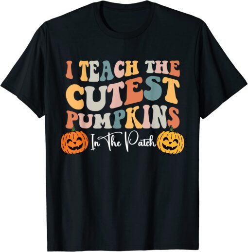 I Teach The Cutest Pumpkins In The Patch Teacher Fall 2022 Shirt