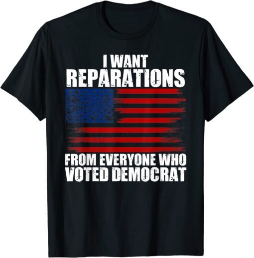 I Want Reparations From Everyone Who Voted Democrat USA Flag T-Shirt