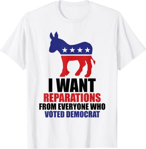 I Want Reparations From Everyone Who Voted Democrat Vintage Tee Shirt