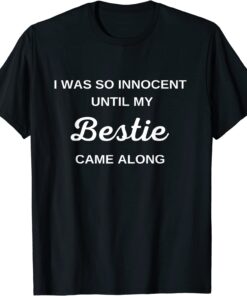 I Was So Innocent Until My Bestie Come Along Tee Shirt