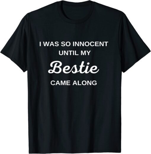 I Was So Innocent Until My Bestie Come Along Tee Shirt