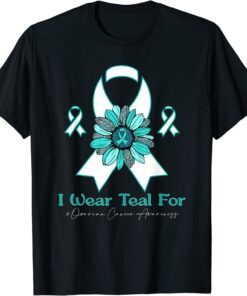 I Wear Teal for Ovarian Cancer Awareness sunflower Tee Shirt