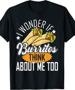 I Wonder If Burritos Think About Me Too Tee Shirt