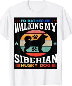 I Would Rather Be Walking My Siberian Husky Dog Tee Shirt