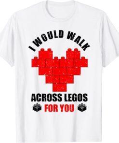 I Would Walk On Legos For You, Legos lover Tee Shirt