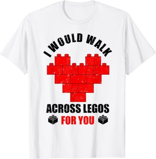 I Would Walk On Legos For You, Legos lover Tee Shirt