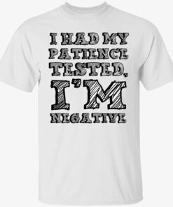I had my patience tested i’m negative Tee shirt