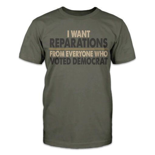 I want reparations from everyone who voted Democrat Tee Shirt