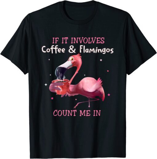 If It Involves Coffee And Flamingos Count Me In Tee Shirt