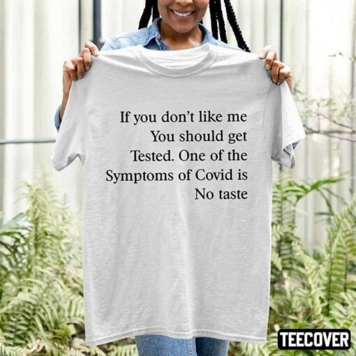 If You Don’T Like Me You Should Get Tested One Of The Symptoms Of Covid Is No Taste Shirt