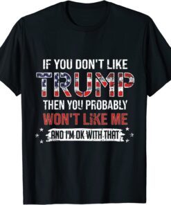 If You Don't Like Trump Then You Probably Won't Like Me 2024 Tee Shirt