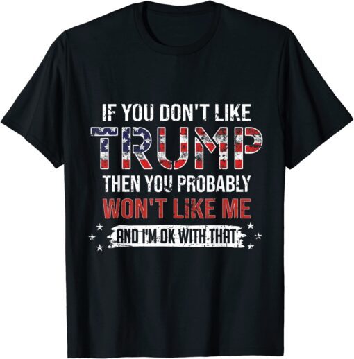 If You Don't Like Trump Then You Probably Won't Like Me 2024 Tee Shirt