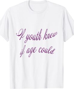 If Youth Knew - If Age Could Tee Shirt