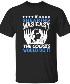 If shearing was easy the cockies would do it Tee shirt