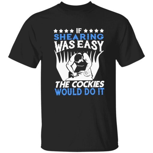 If shearing was easy the cockies would do it Tee shirt