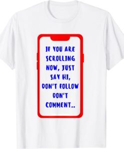 If you are scrolling now just say HI Tee Shirt