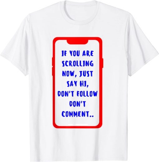 If you are scrolling now just say HI Tee Shirt