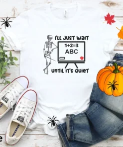 I'll just wait until it's Quiet Teacher Halloween Tee Shirt