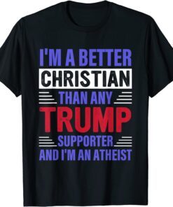 I'm A Better Christian Than Any Trump Supporter Tee Shirt