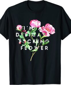 I'm A Delicate Fucking Flower Tee Shirt