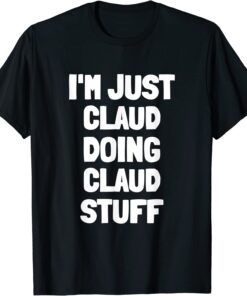 I'm Just Claud Doing Claud Stuff Tee Shirt