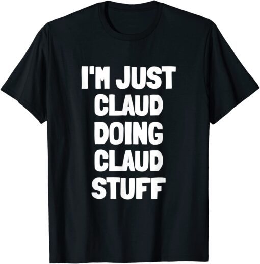 I'm Just Claud Doing Claud Stuff Tee Shirt