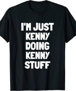 I'm Just Kenny Doing Kenny Stuff Tee Shirt