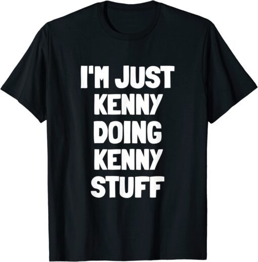 I'm Just Kenny Doing Kenny Stuff Tee Shirt