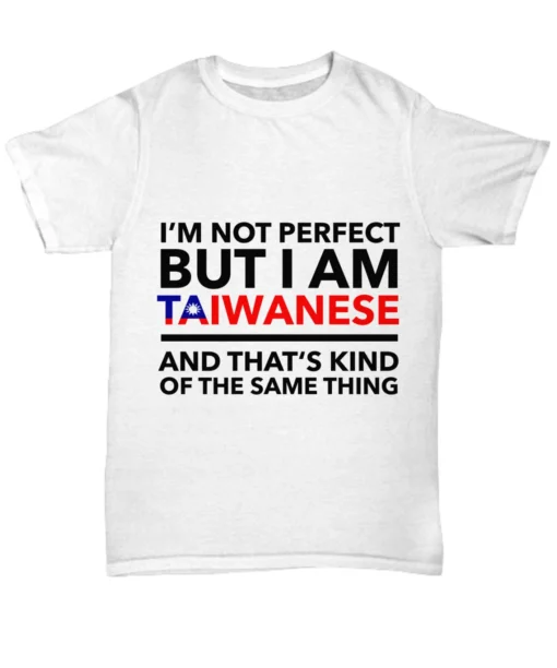 I'm Not Perfect But I Am Taiwanese And That's Kind Of The Same Thing Tee Shirt