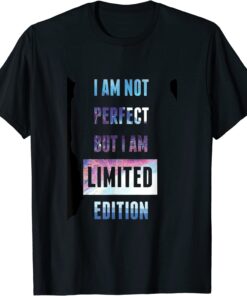 I'm Not Perfect But I'm Limited Edition Im I am so awesome Tee Shirt