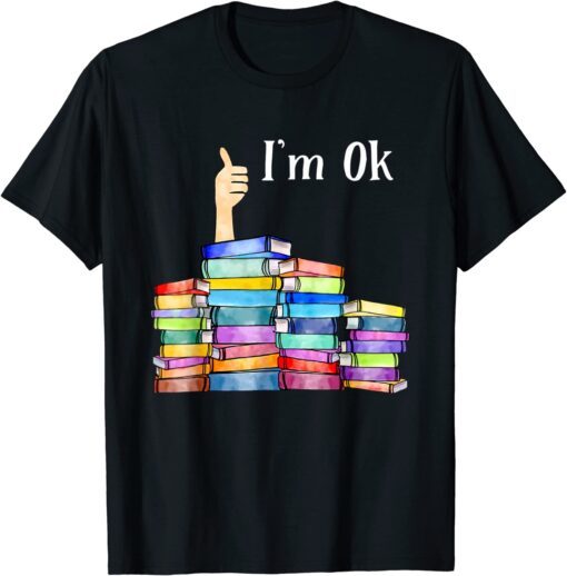 I'm Ok National Book Lovers Day Love Book Tee Shirt