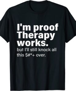 I'm Proof Therapy Works But I'll Still Knock All This Tee Shirt