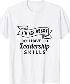 I'm not Bossy I Have Leadership Skills Tee Shirt