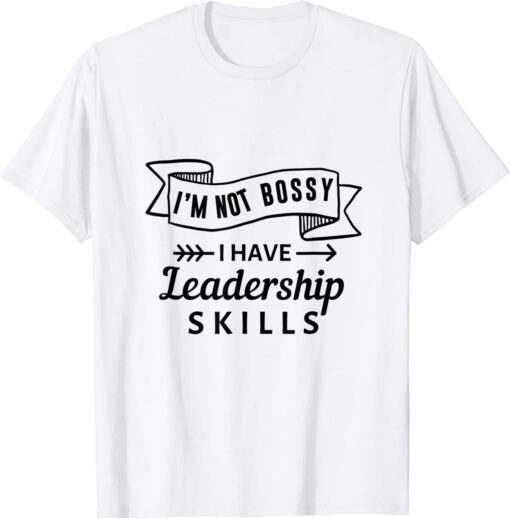 I'm not Bossy I Have Leadership Skills Tee Shirt