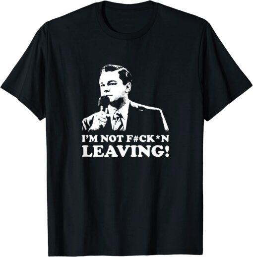 I'm not leaving Tee Shirt