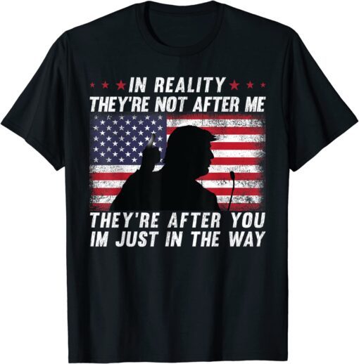 In Reality They're Not After Me They're After You USA Flag Classic Shirt