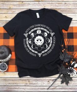 Into The Darkness We Go To Lose Our Minds And Find Our Souls Halloween T-Shirt