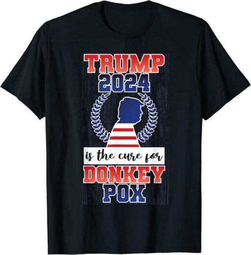 Is Trump 2024 The Cure For Donkey Pox Tee Shirt