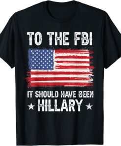 It Should Have Been HILLARY Policial Trump Tee Shirt