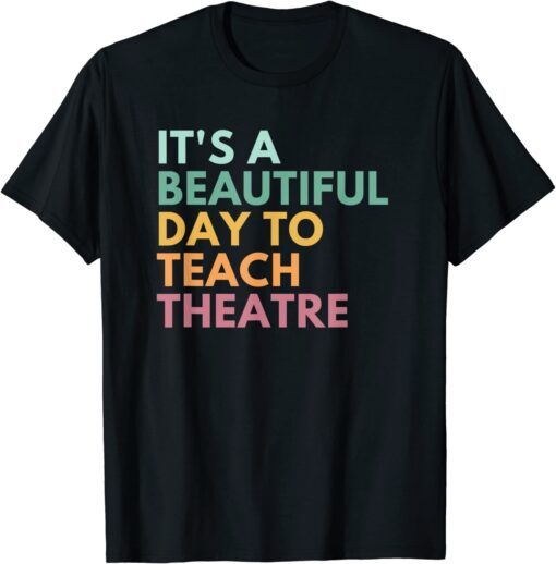 It's A Beautiful Day Teach Theatre, Drama Teacher Tee Shirt