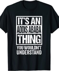 It's An Addis Ababa Thing You Wouldn't Understand Ethiopian Tee Shirt