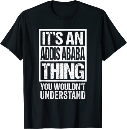 It's An Addis Ababa Thing You Wouldn't Understand Ethiopian Tee Shirt