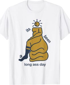 Its Been A Long Ass Day Tee Shirt