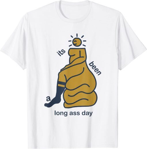 Its Been A Long Ass Day Tee Shirt